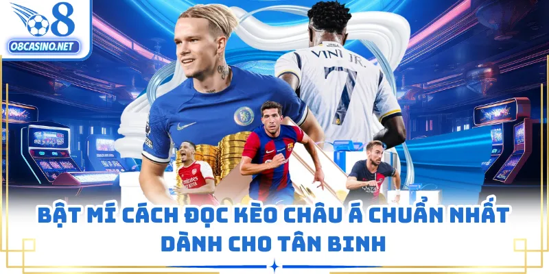 Bật mí cách đọc kèo châu Á chuẩn nhất dành cho tân binh