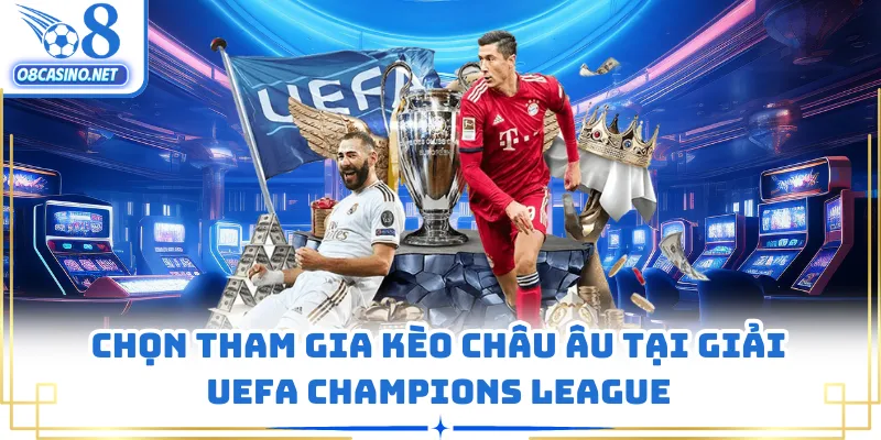 Chọn tham gia kèo Châu Âu tại giải UEFA Champions League
