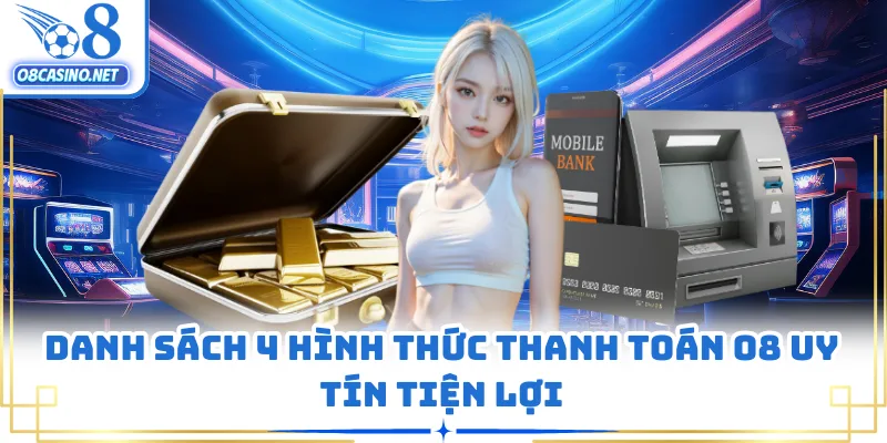 Danh sách 4 hình thức thanh toán O8 uy tín tiện lợi