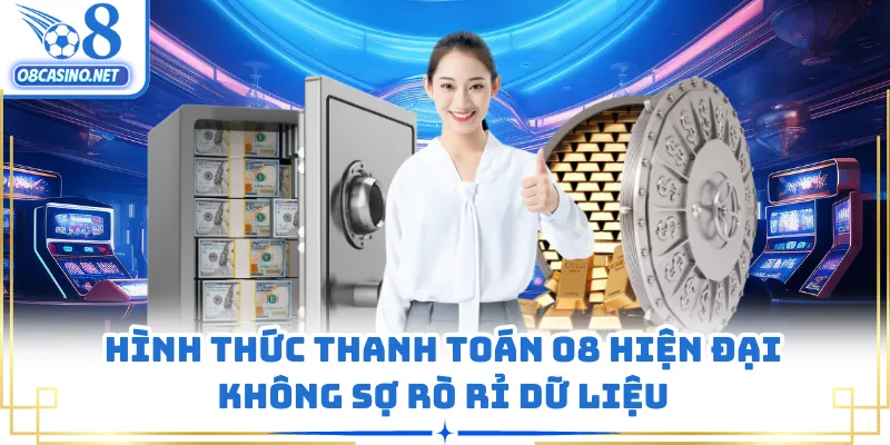 Hình thức thanh toán O8 hiện đại không sợ rò rỉ dữ liệu