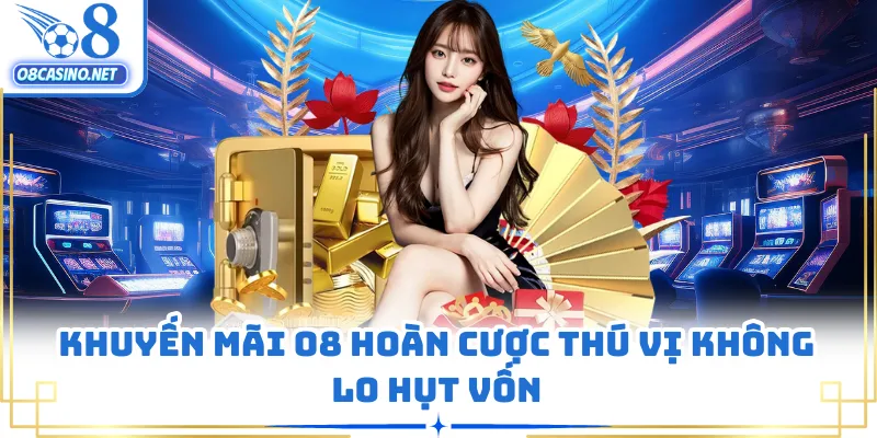 Khuyến mãi O8 hoàn cược thú vị không lo hụt vốn