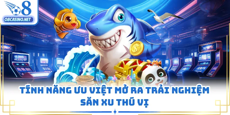 Tính năng ưu việt mở ra trải nghiệm săn xu thú vị